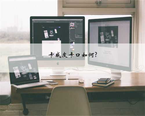 卡威皮卡口如何?