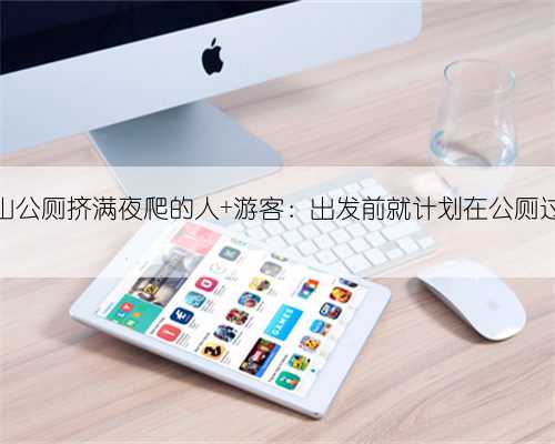 黄山公厕挤满夜爬的人 游客：出发前就计划在公厕过夜