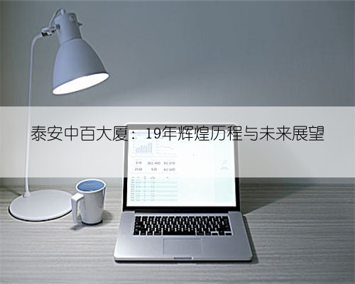 泰安中百大厦：19年辉煌历程与未来展望