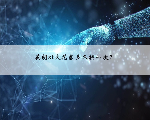 英朗xt火花塞多久换一次?