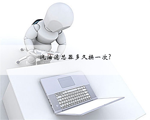 汽油滤芯器多久换一次?