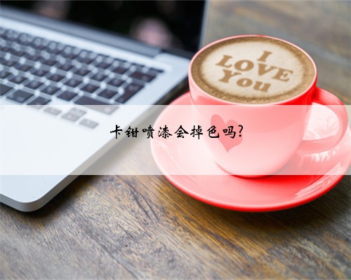卡钳喷漆会掉色吗?