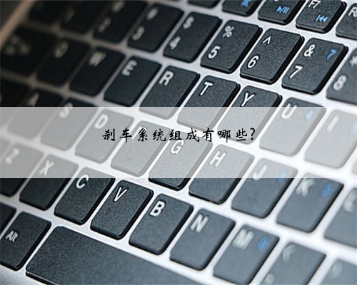 刹车系统组成有哪些?
