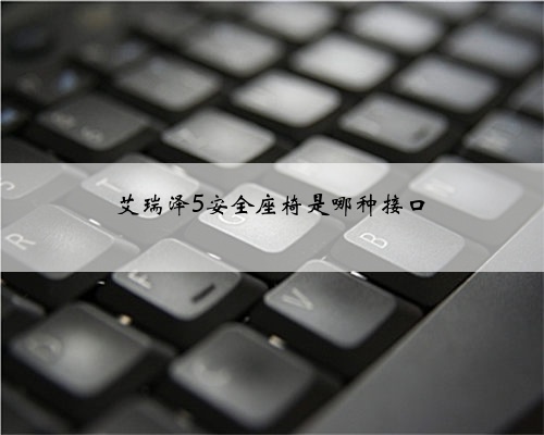 艾瑞泽5安全座椅是哪种接口