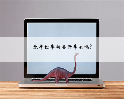免年检车辆要开车去吗?