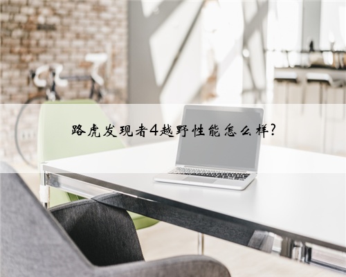 路虎发现者4越野性能怎么样?