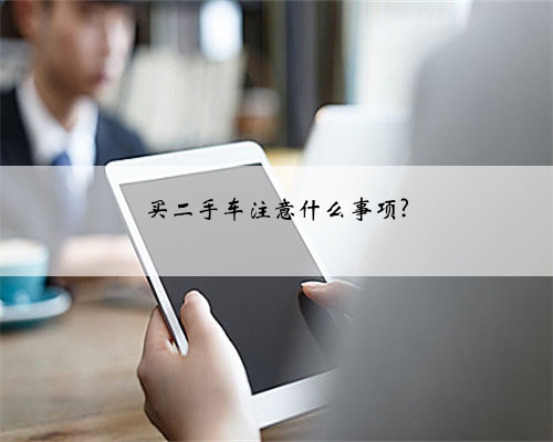 买二手车注意什么事项?