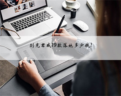 别克君威19款落地多少钱?