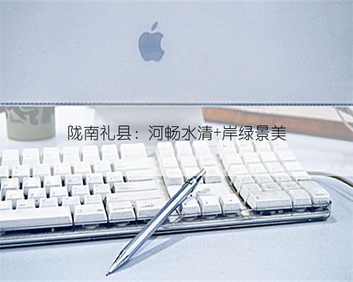 陇南礼县:河畅水清 岸绿景美