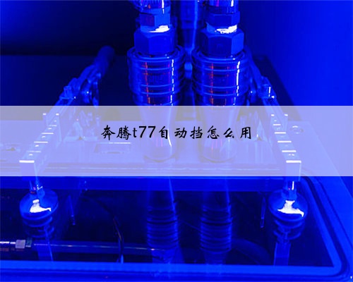 奔腾t77自动挡怎么用