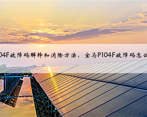 宝马p104F故障码解释和消除方法，宝马P104F故障码怎么解决？