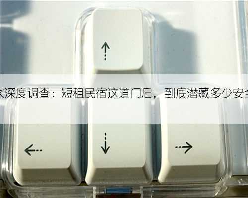 记者独家深度调查：短租民宿这道门后，到底潜藏多少安全隐患？