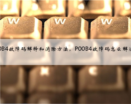 p00B4故障码解释和消除方法，P00B4故障码怎么解决？
