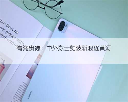 青海贵德：中外泳士劈波斩浪逐黄河