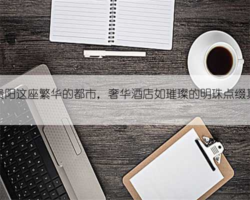 在贵阳这座繁华的都市，奢华酒店如璀璨的明珠点缀其间