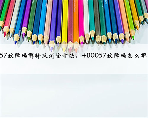 b0057故障码解释及消除方法， B0057故障码怎么解决？