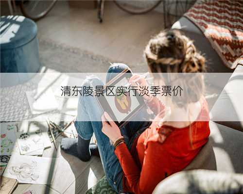 清东陵景区实行淡季票价