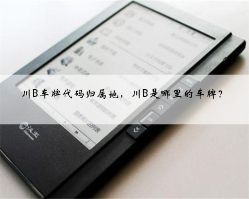 川B车牌代码归属地,川B是哪里的车牌?
