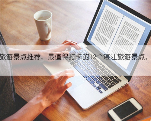 广东湛江旅游景点推荐,最值得打卡的12个湛江旅游景点,这篇全啦