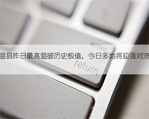 河南温县昨日最高温破历史极值，今日多地将迎强对流天气