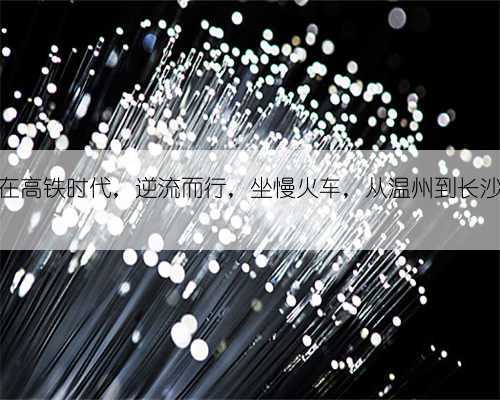 在高铁时代，逆流而行，坐慢火车，从温州到长沙
