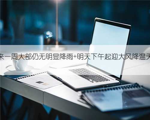未来一周大部仍无明显降雨 明天下午起迎大风降温天气