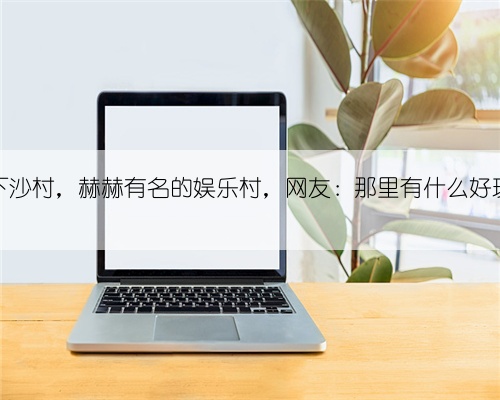 深圳下沙村，赫赫有名的娱乐村，网友：那里有什么好玩啊？