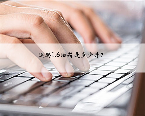 速腾1.6油箱是多少升？