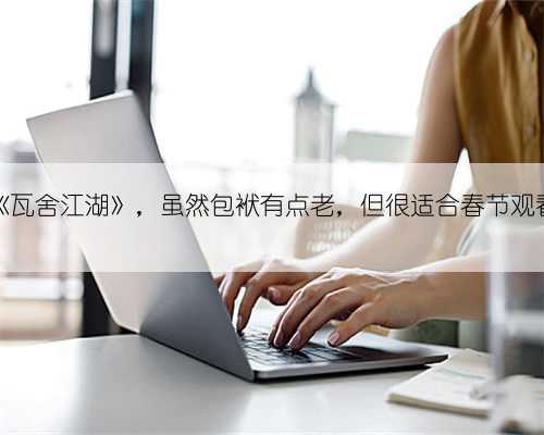 《瓦舍江湖》,虽然包袱有点老,但很适合春节观看