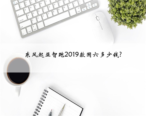 东风起亚智跑2019款国六多少钱?