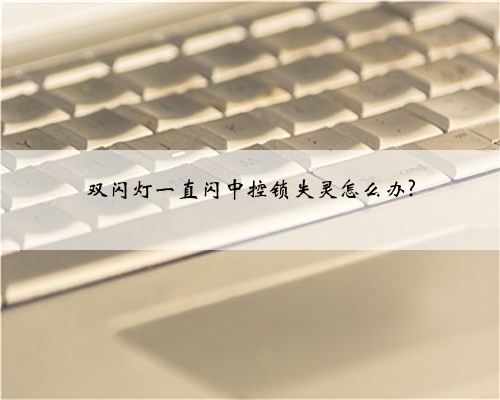 双闪灯一直闪中控锁失灵怎么办?