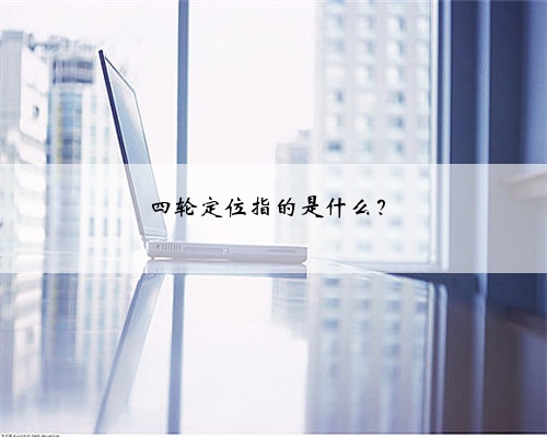 四轮定位指的是什么？