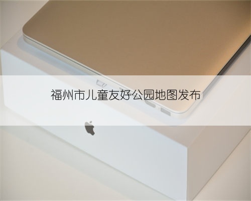 福州市儿童友好公园地图发布
