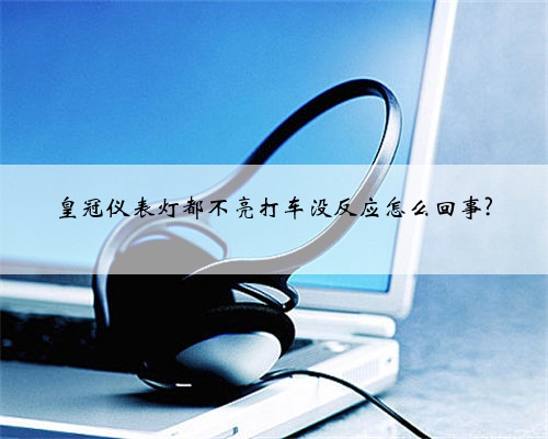 皇冠仪表灯都不亮打车没反应怎么回事?