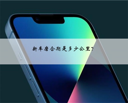 新车磨合期是多少公里？
