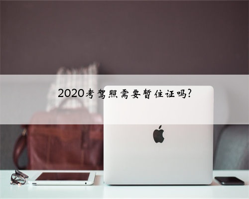 2020考驾照需要暂住证吗?