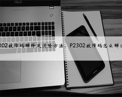 p2302故障码解释及消除方法，P2302故障码怎么解决？