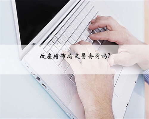改座椅布局交警会罚吗?