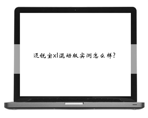 迈锐宝xl混动版实测怎么样?