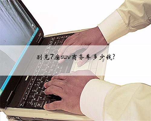 别克7座suv商务车多少钱?