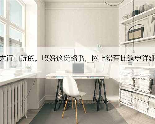 想去太行山玩的,收好这份路书,网上没有比这更详细的了