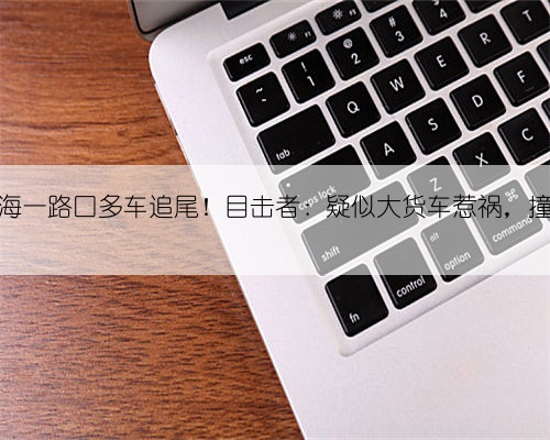 凌晨,上海一路口多车追尾!目击者:疑似大货车惹祸,撞击力度大