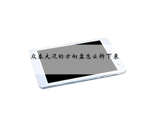 众泰大迈的方向盘怎么拆下来