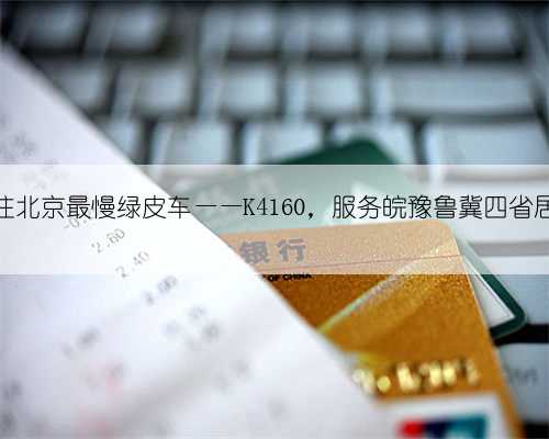 合肥开往北京最慢绿皮车——K4160，服务皖豫鲁冀四省居民进京