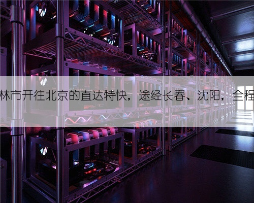 吉林省吉林市开往北京的直达特快,途经长春、沈阳,全程1131公里