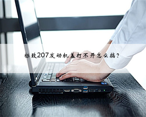 标致207发动机盖打不开怎么搞？