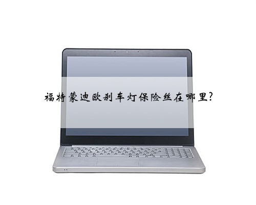 福特蒙迪欧刹车灯保险丝在哪里?