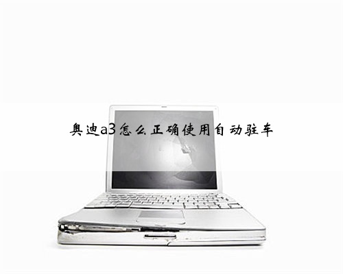 奥迪a3怎么正确使用自动驻车