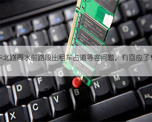 华北路周水前路段出租车占道等客问题，有回应了！