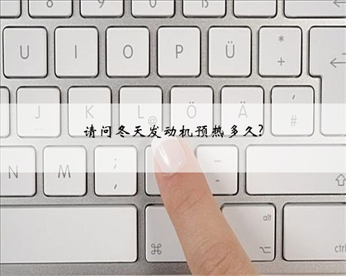 请问冬天发动机预热多久?